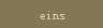 eins