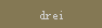 drei